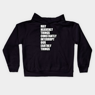 May Heavenly Things Constantly Interrupt Our Earthly Things Kids Hoodie